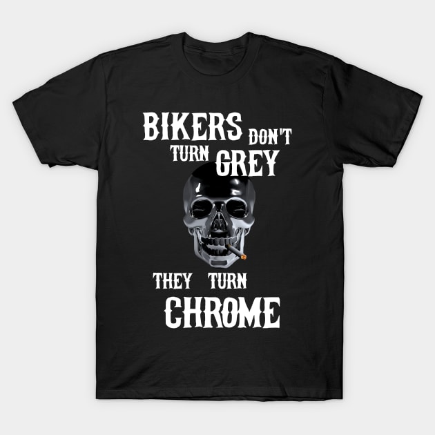 Bikers Birthday Don't Turn Grey They Turn Chrome Skull Fun Birthday T-Shirt by agapimou